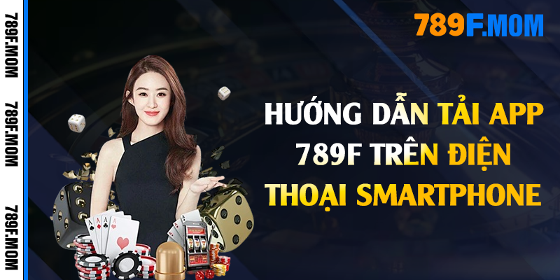 Hướng dẫn tải app 789F trên điện thoại smartphone